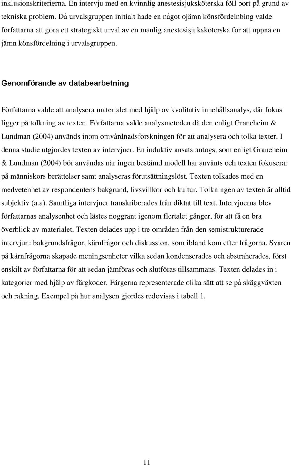 Genomförande av databearbetning Författarna valde att analysera materialet med hjälp av kvalitativ innehållsanalys, där fokus ligger på tolkning av texten.