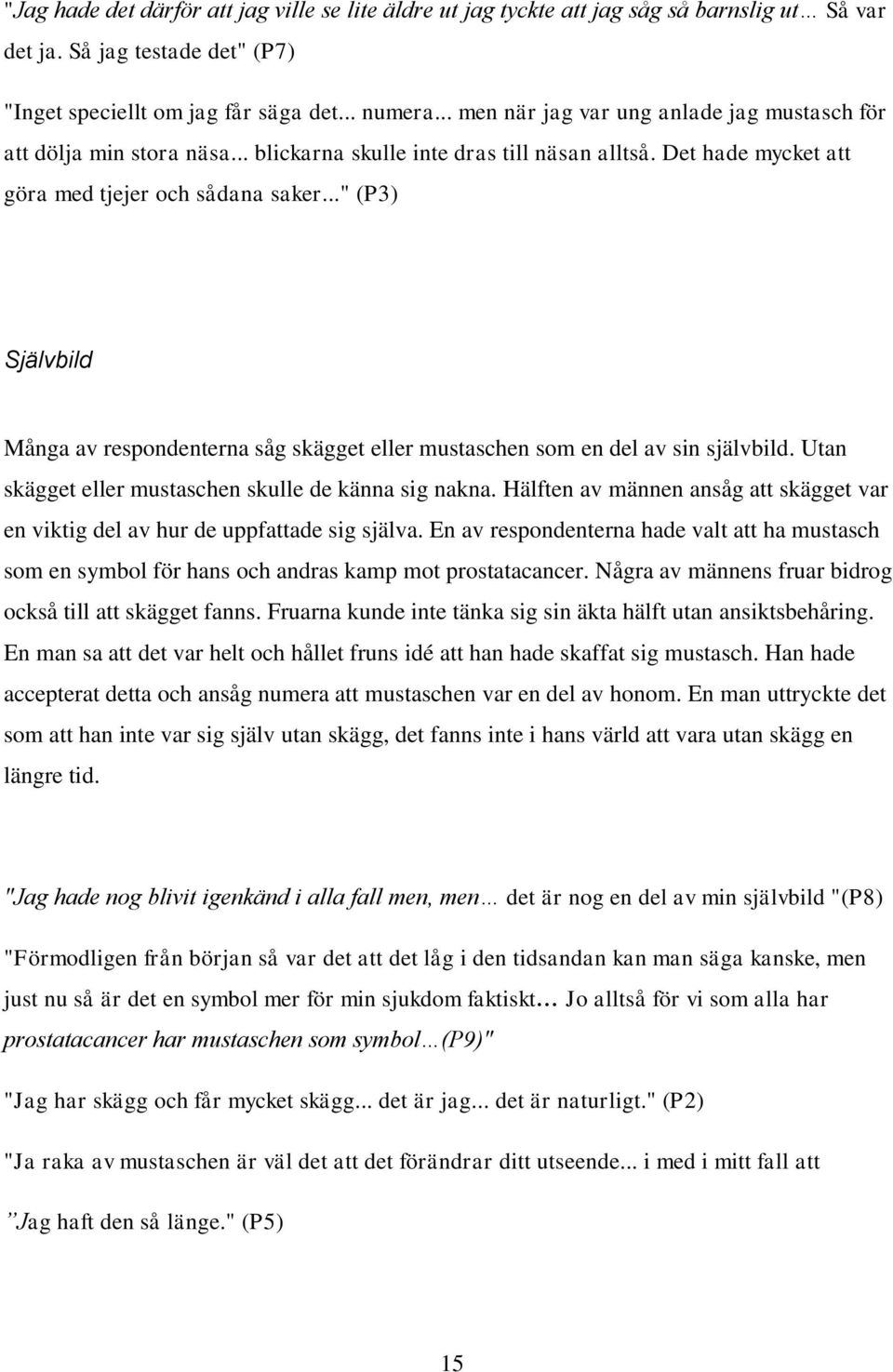 .." (P3) Självbild Många av respondenterna såg skägget eller mustaschen som en del av sin självbild. Utan skägget eller mustaschen skulle de känna sig nakna.