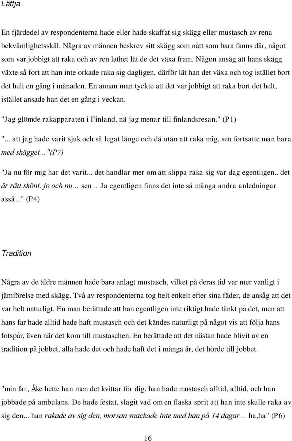 Någon ansåg att hans skägg växte så fort att han inte orkade raka sig dagligen, därför lät han det växa och tog istället bort det helt en gång i månaden.