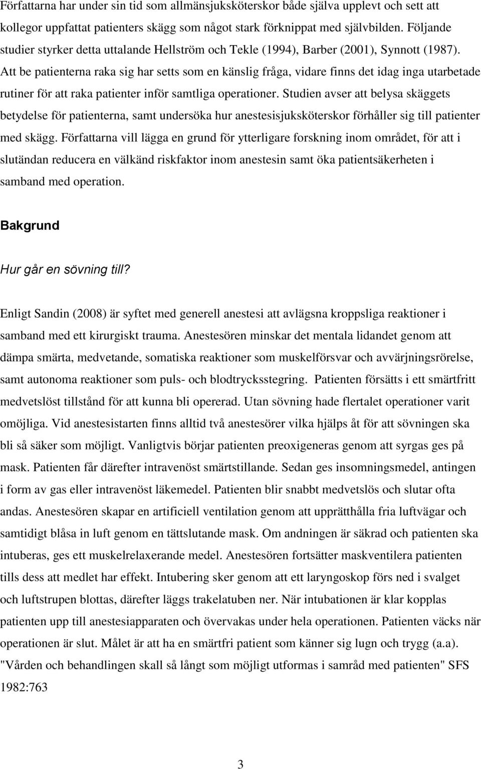 Att be patienterna raka sig har setts som en känslig fråga, vidare finns det idag inga utarbetade rutiner för att raka patienter inför samtliga operationer.