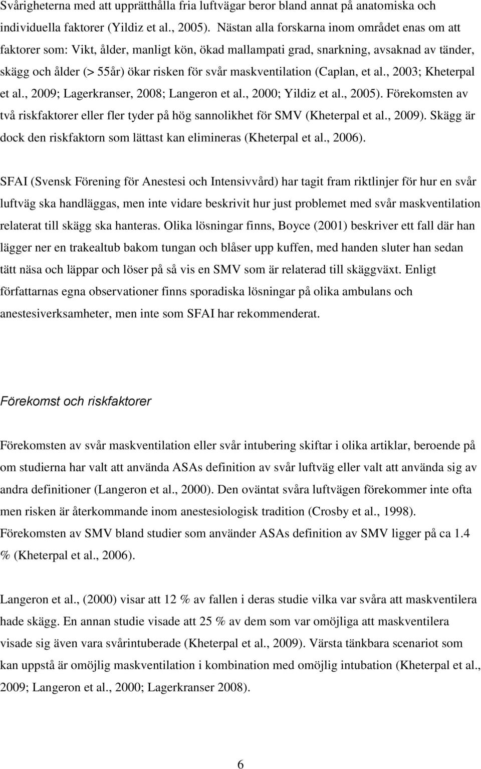 maskventilation (Caplan, et al., 2003; Kheterpal et al., 2009; Lagerkranser, 2008; Langeron et al., 2000; Yildiz et al., 2005).