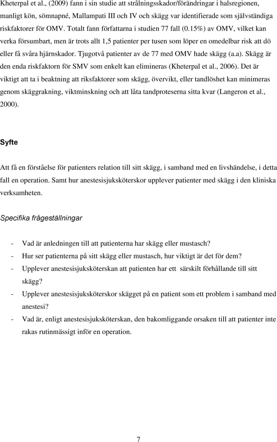 Totalt fann författarna i studien 77 fall (0.15%) av OMV, vilket kan verka försumbart, men är trots allt 1,5 patienter per tusen som löper en omedelbar risk att dö eller få svåra hjärnskador.