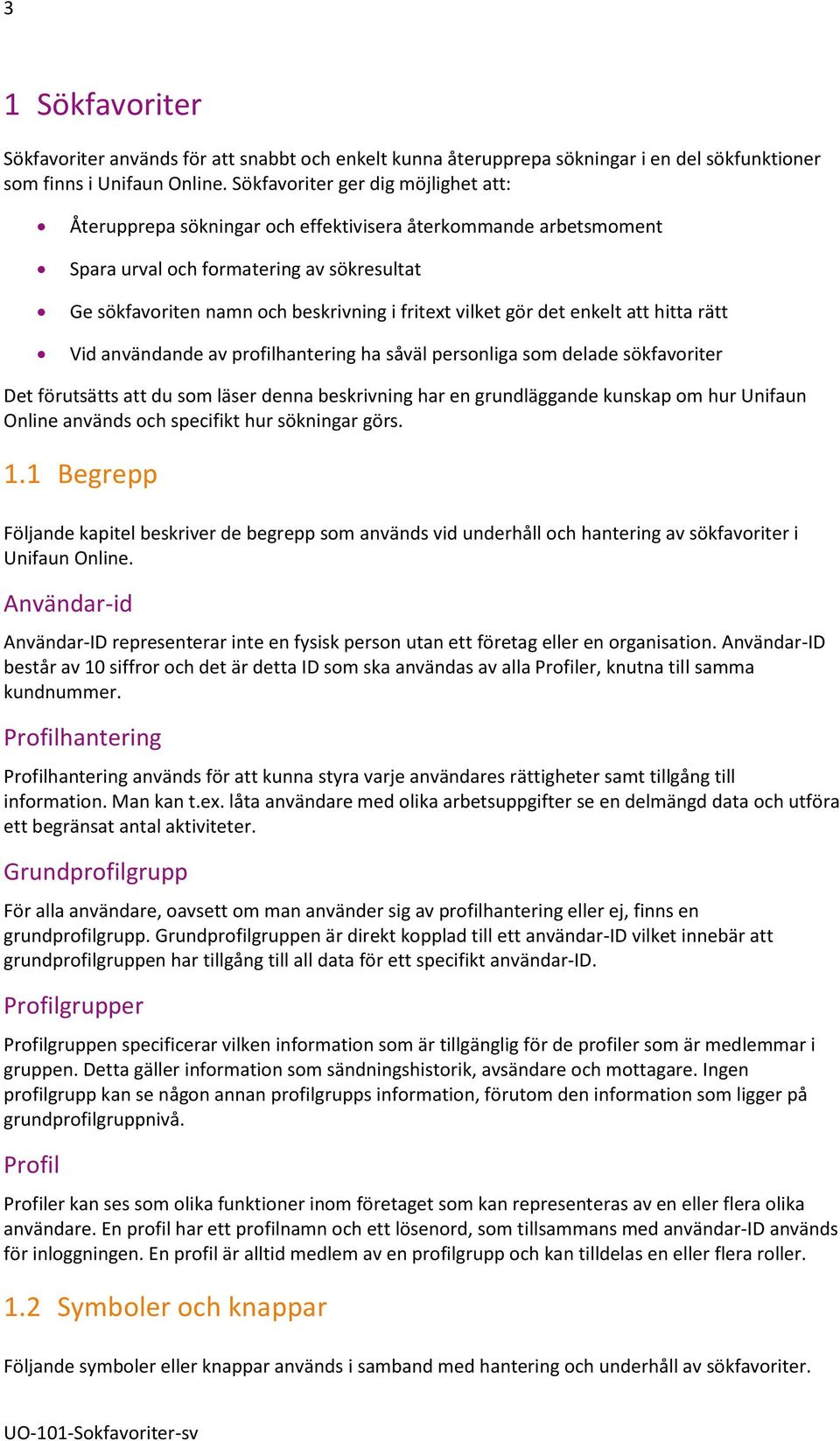 gör det enkelt att hitta rätt Vid användande av profilhantering ha såväl personliga som delade sökfavoriter Det förutsätts att du som läser denna beskrivning har en grundläggande kunskap om hur