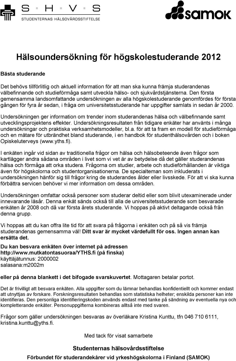 Den första gemensamma landsomfattande undersökningen av alla högskolestuderande genomfördes för första gången för fyra år sedan, i fråga om universitetsstuderande har uppgifter samlats in sedan år