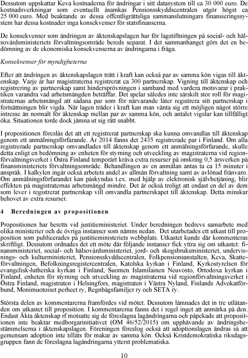 De konsekvenser som ändringen av äktenskapslagen har för lagstiftningen på social- och hälsovårdsministeriets förvaltningsområde bereds separat.