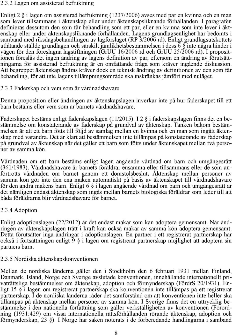 Lagens grundlagsenlighet har bedömts i samband med riksdagsbehandlingen av lagförslaget (RP 3/2006 rd).