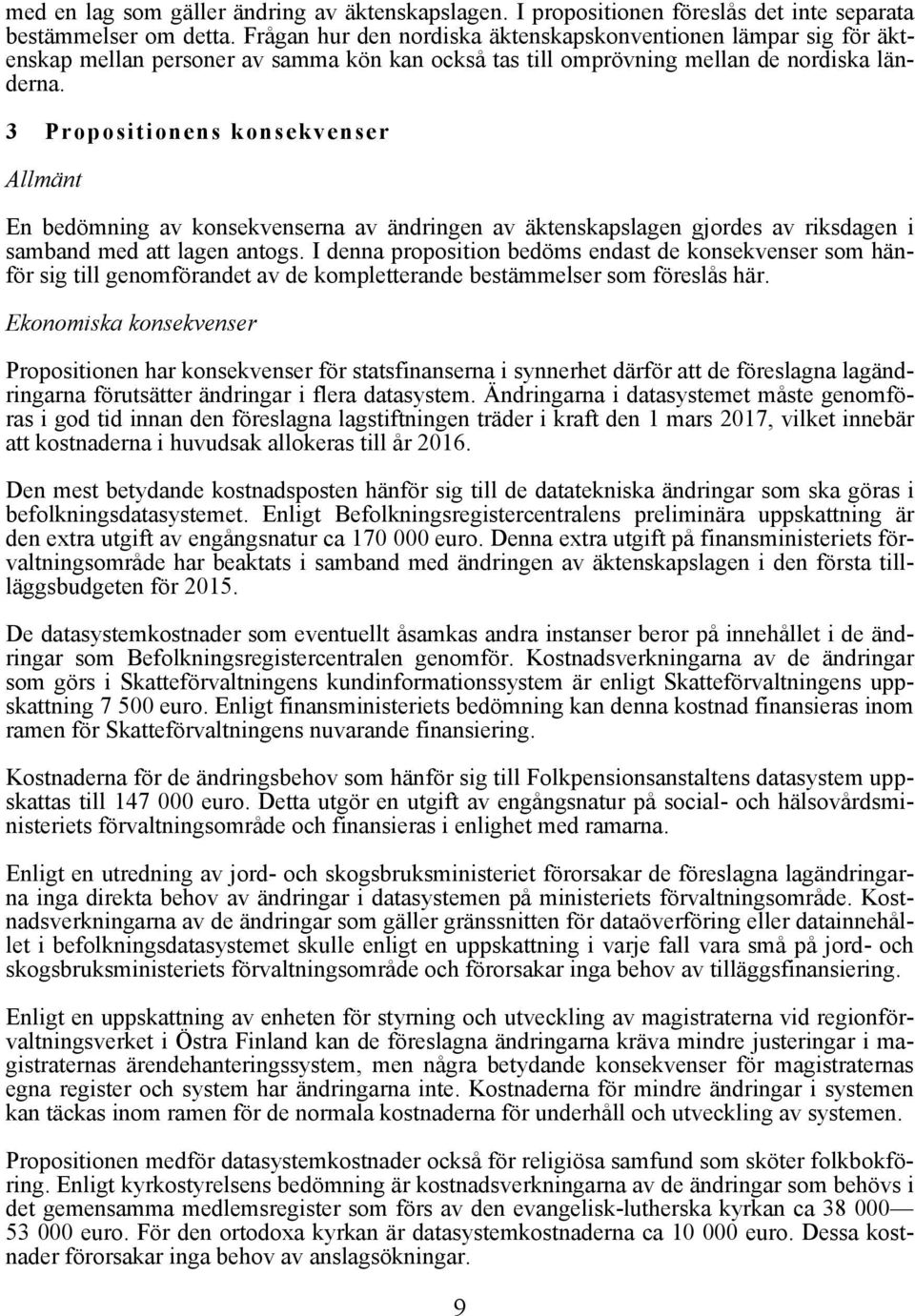 3 Propositionens konsekvenser Allmänt En bedömning av konsekvenserna av ändringen av äktenskapslagen gjordes av riksdagen i samband med att lagen antogs.