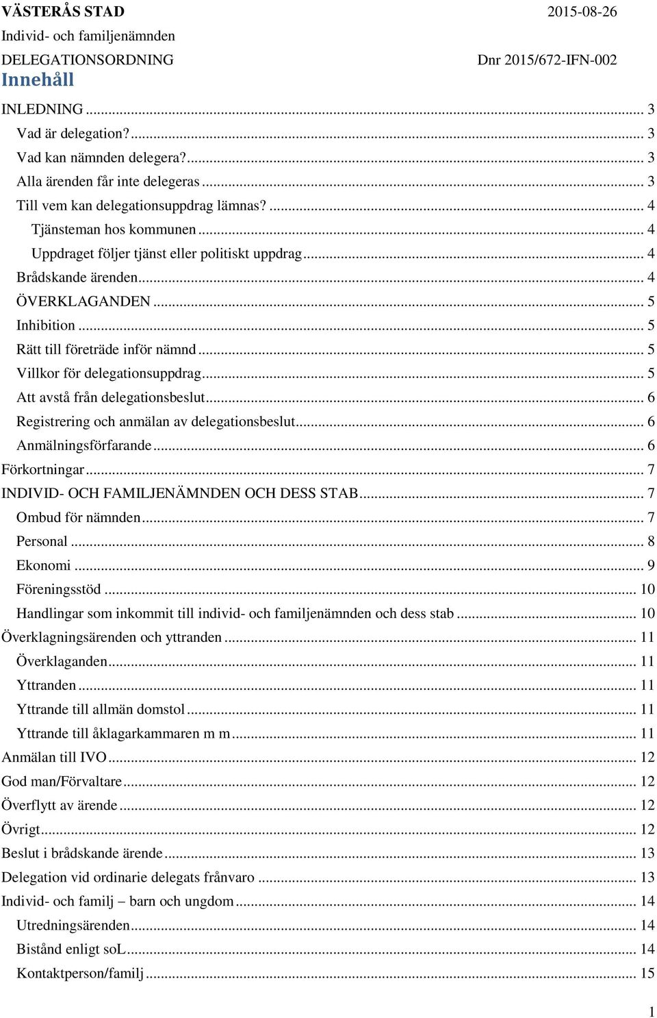 .. 5 Att avstå från delegationsbeslut... 6 Registrering och anmälan av delegationsbeslut... 6 Anmälningsförfarande... 6 Förkortningar... 7 INDIVID- OCH FAMILJENÄMNDEN OCH DESS STAB.