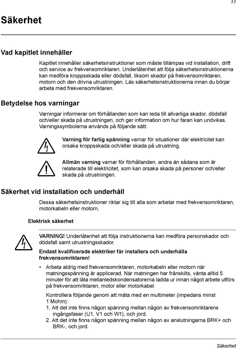 Läs säkerhetsinstruktionerna innan du börjar arbeta med frekvensomriktaren.