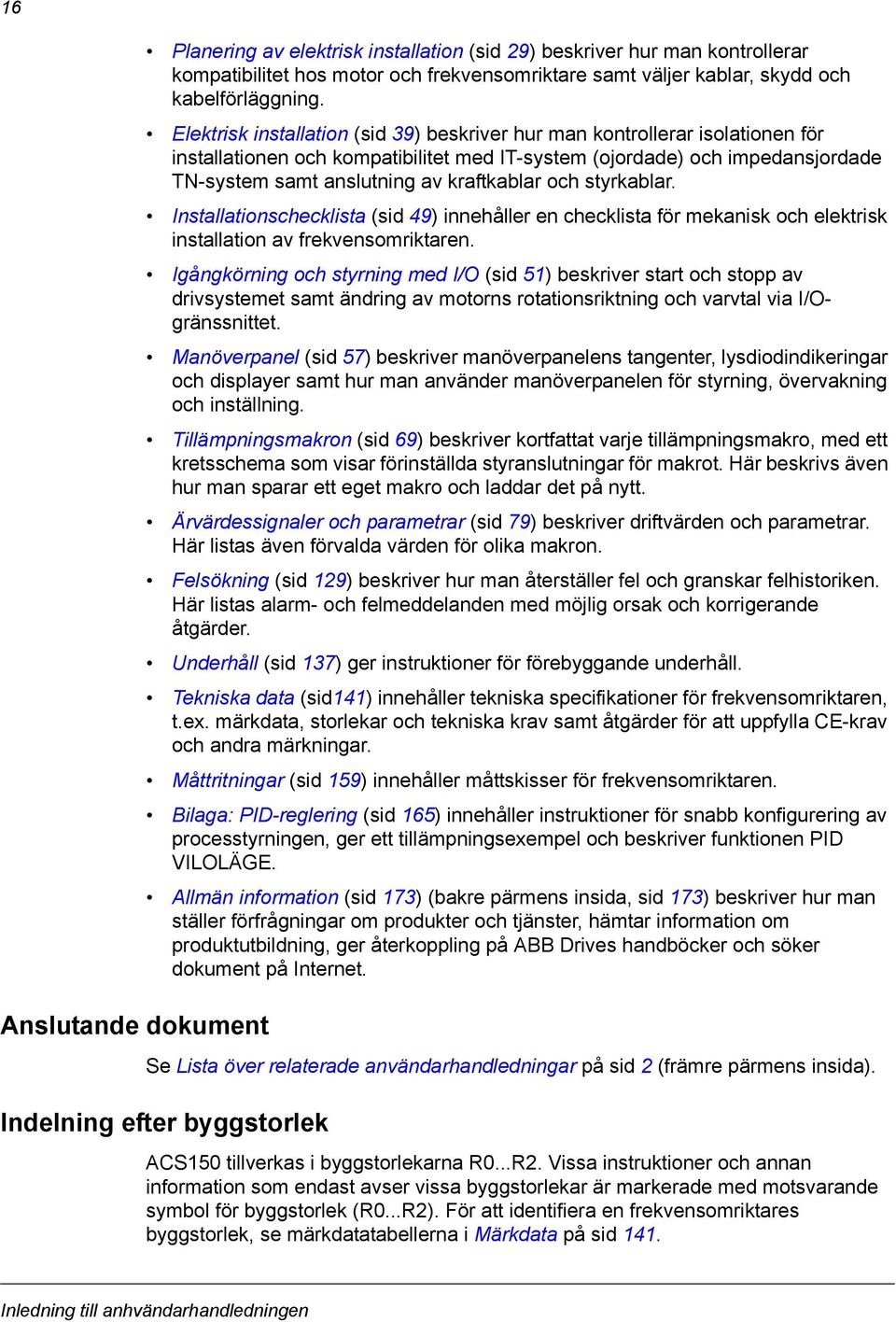 och styrkablar. Installationschecklista (sid 49) innehåller en checklista för mekanisk och elektrisk installation av frekvensomriktaren.