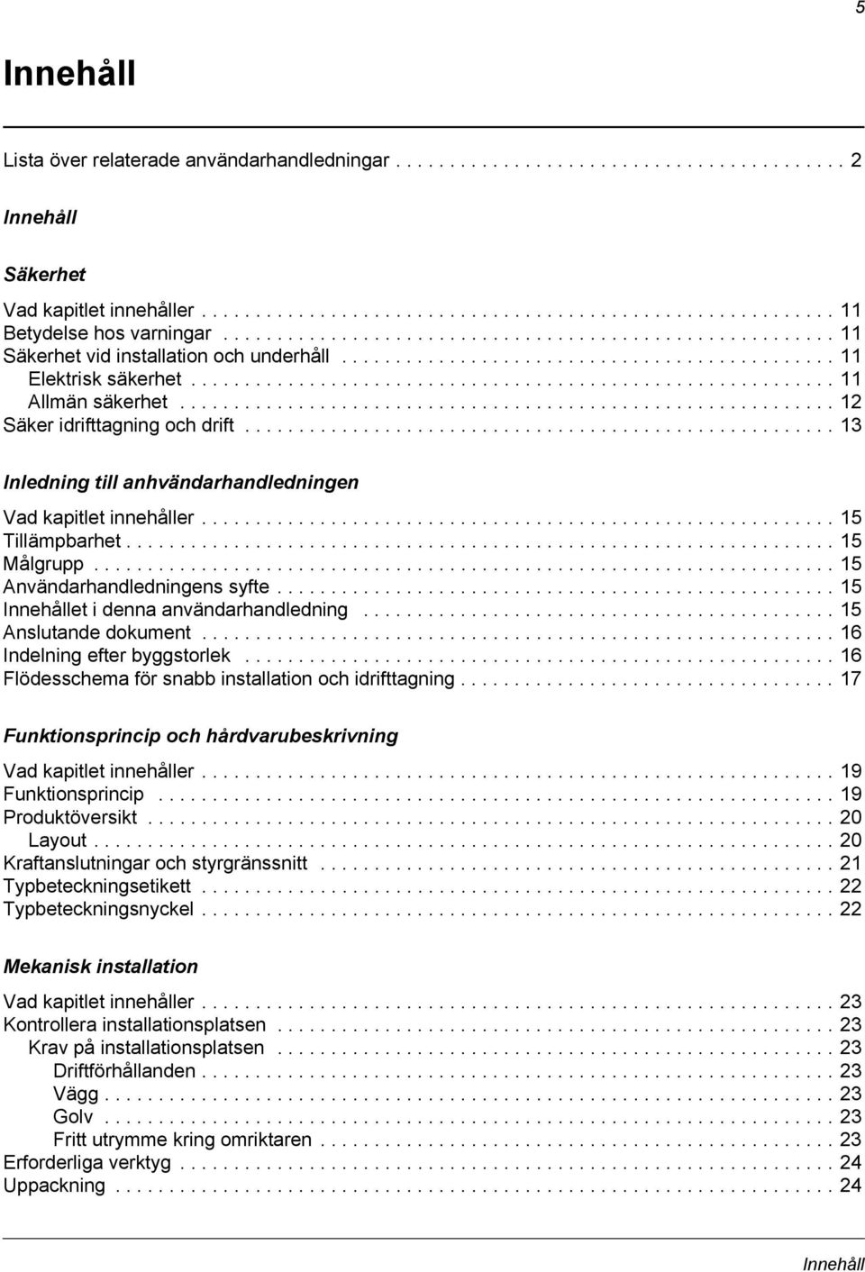 ............................................................ 12 Säker idrifttagning och drift....................................................... 13 Inledning till anhvändarhandledningen Vad kapitlet innehåller.