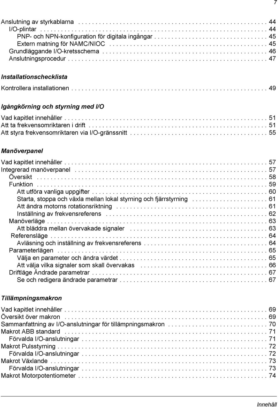 ......................................................... 47 Installationschecklista Kontrollera installationen......................................................... 49 Igångkörning och styrning med I/O Vad kapitlet innehåller.