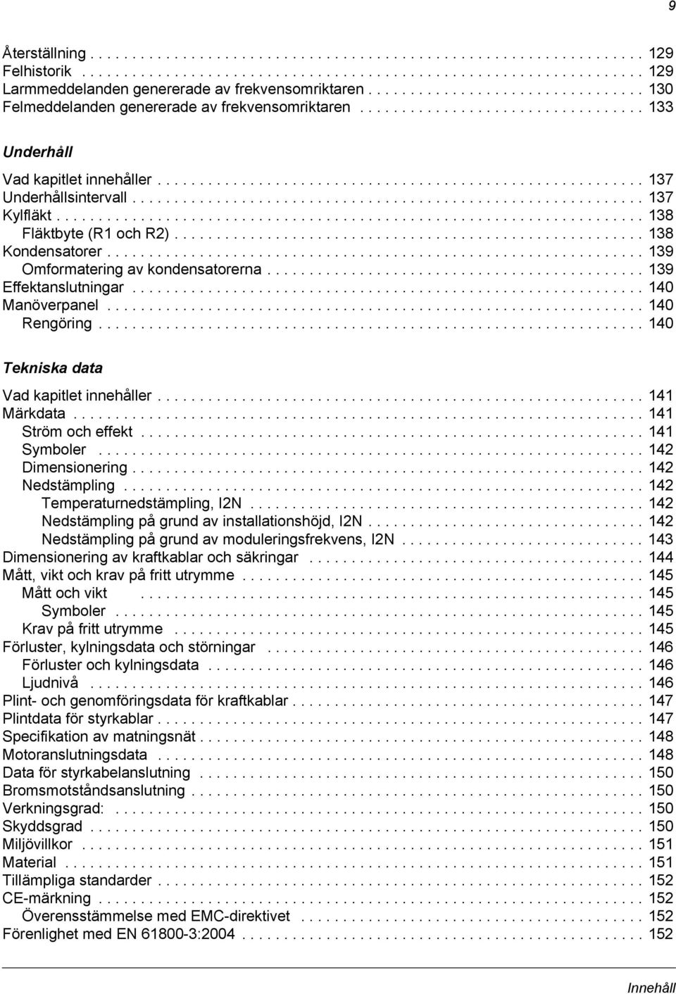 ............................................................ 137 Kylfläkt...................................................................... 138 Fläktbyte (R1 och R2)........................................................ 138 Kondensatorer.