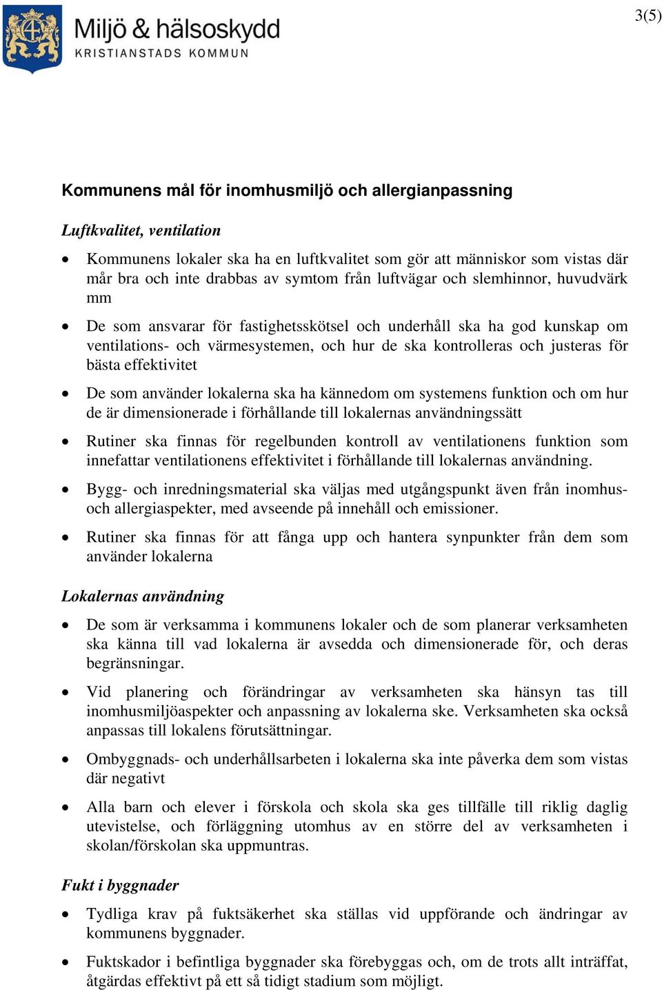 bästa effektivitet De som använder lokalerna ska ha kännedom om systemens funktion och om hur de är dimensionerade i förhållande till lokalernas användningssätt Rutiner ska finnas för regelbunden