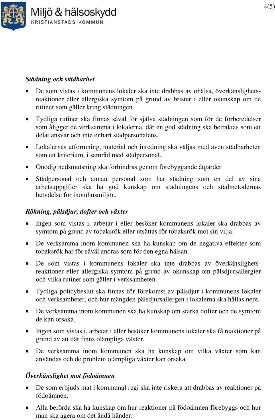 Tydliga rutiner ska finnas såväl för själva städningen som för de förberedelser som åligger de verksamma i lokalerna, där en god städning ska betraktas som ett delat ansvar och inte enbart