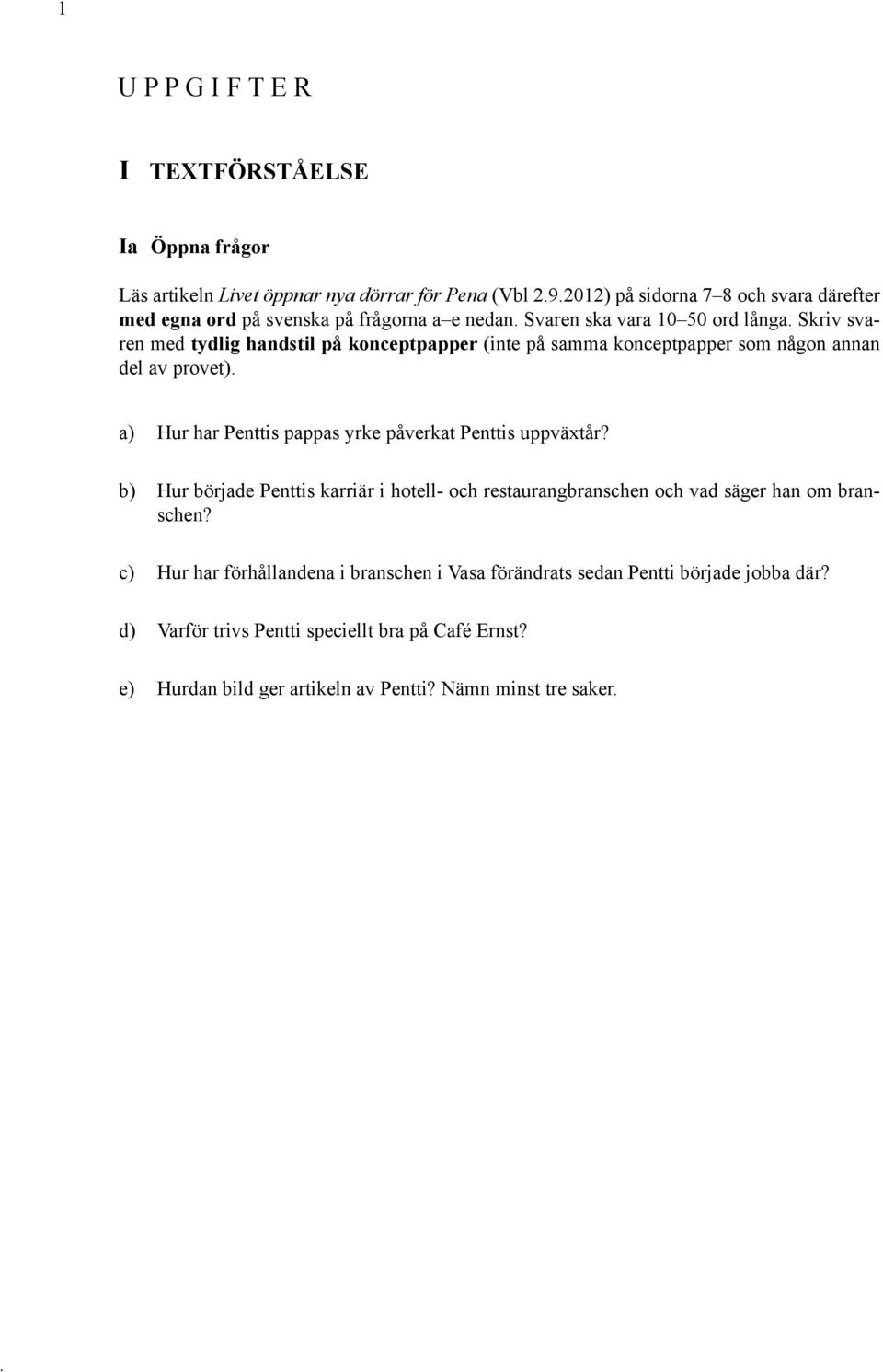 Skriv svaren med tydlig handstil på konceptpapper (inte på samma konceptpapper som någon annan del av provet). a) Hur har Penttis pappas yrke påverkat Penttis uppväxtår?