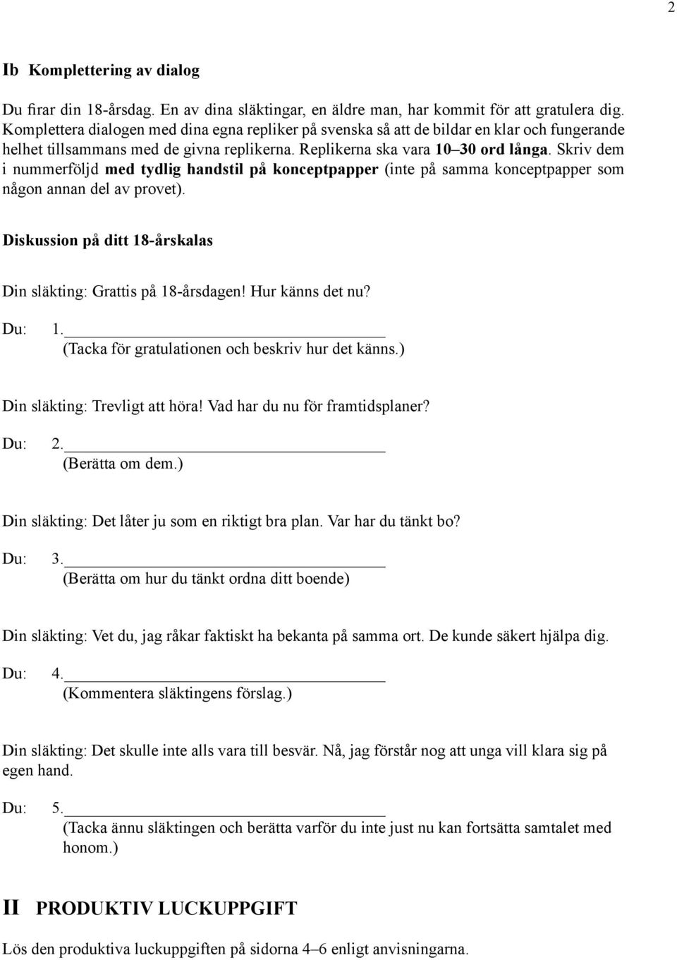 Skriv dem i nummerföljd med tydlig handstil på konceptpapper (inte på samma konceptpapper som någon annan del av provet). Diskussion på ditt 18-årskalas Din släkting: Grattis på 18-årsdagen!