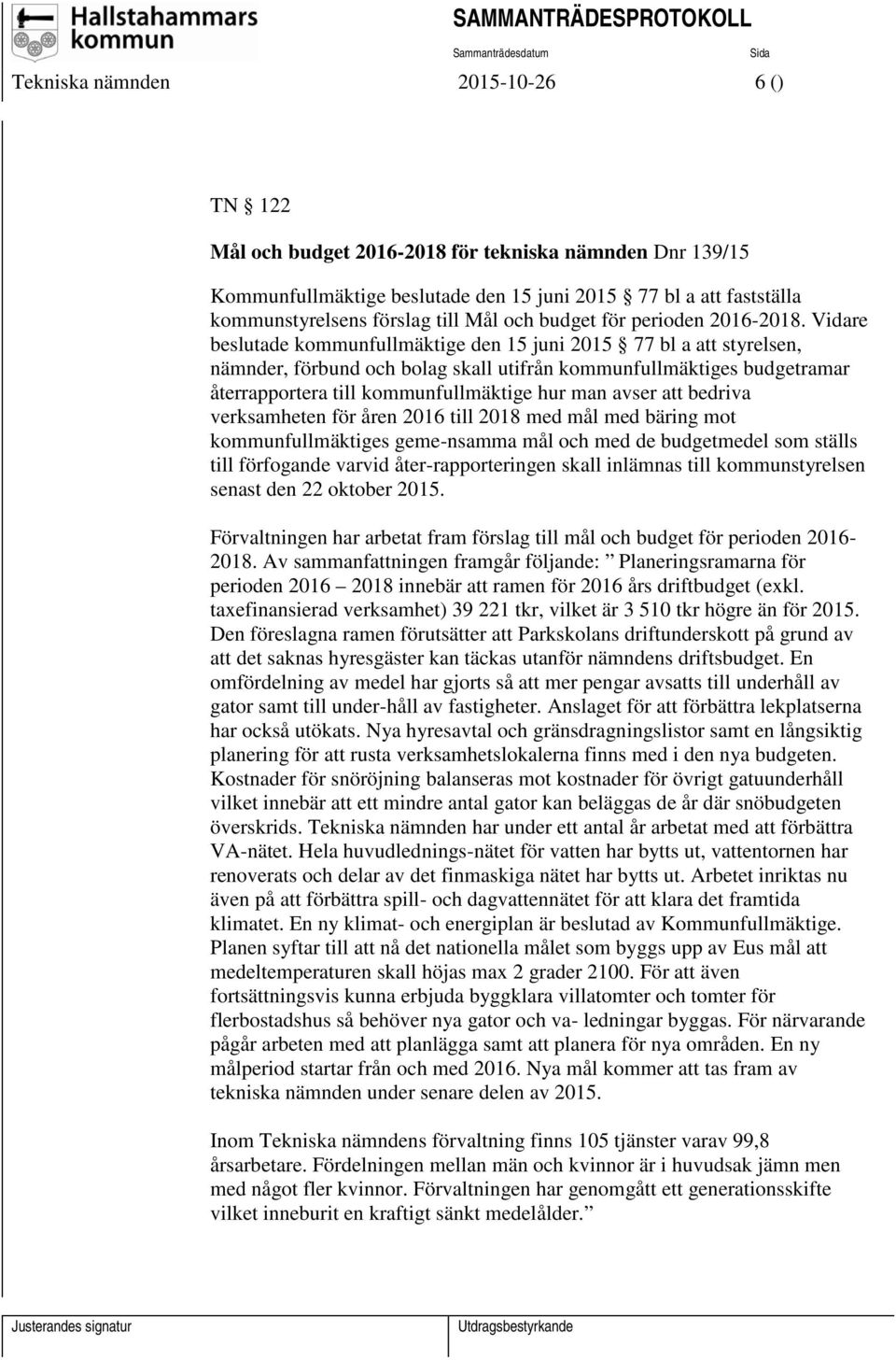 Vidare beslutade kommunfullmäktige den 15 juni 2015 77 bl a att styrelsen, nämnder, förbund och bolag skall utifrån kommunfullmäktiges budgetramar återrapportera till kommunfullmäktige hur man avser