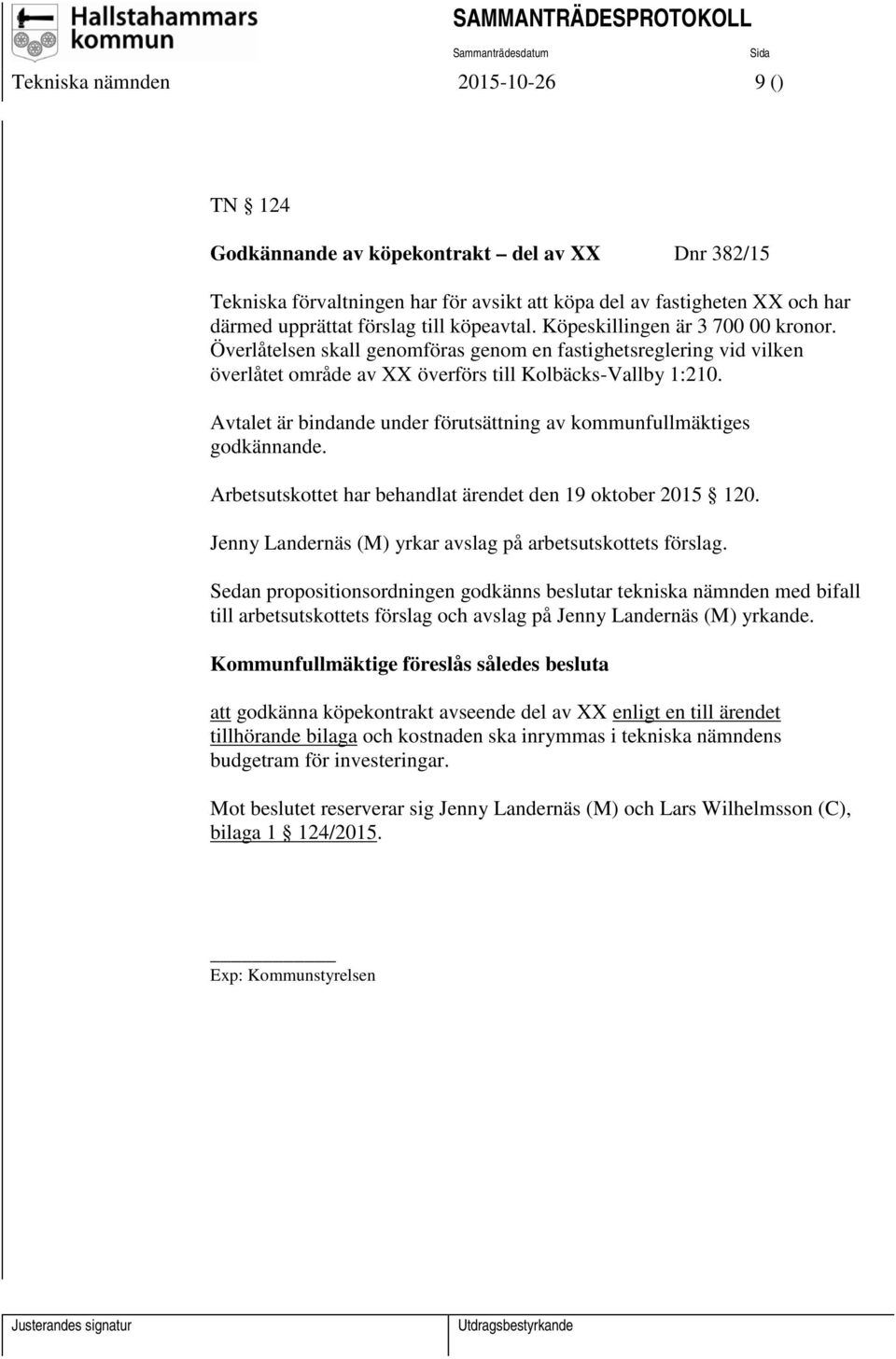 Avtalet är bindande under förutsättning av kommunfullmäktiges godkännande. Arbetsutskottet har behandlat ärendet den 19 oktober 2015 120. Jenny Landernäs (M) yrkar avslag på arbetsutskottets förslag.