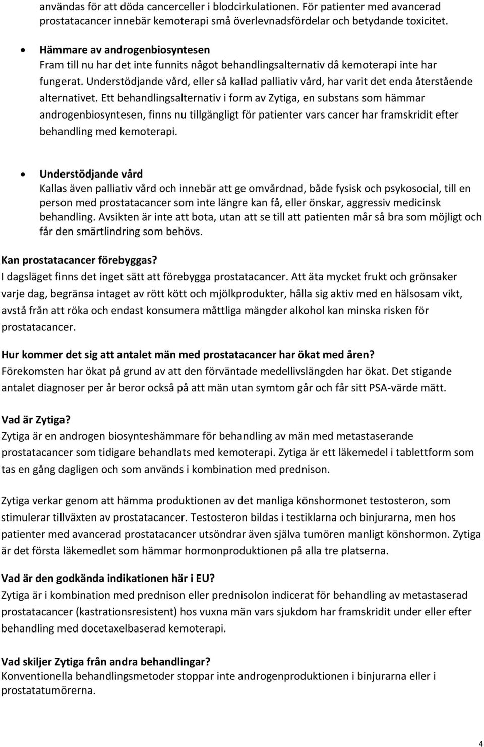Understödjande vård, eller så kallad palliativ vård, har varit det enda återstående alternativet.