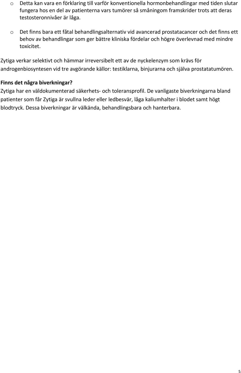 Det finns bara ett fåtal behandlingsalternativ vid avancerad prostatacancer och det finns ett behov av behandlingar som ger bättre kliniska fördelar och högre överlevnad med mindre toxicitet.