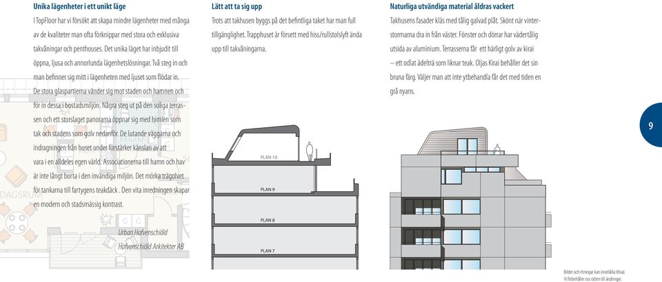 De stora glaspartierna vänder sig mot staden och hamnen och för in dessa i bostadsmiljön.