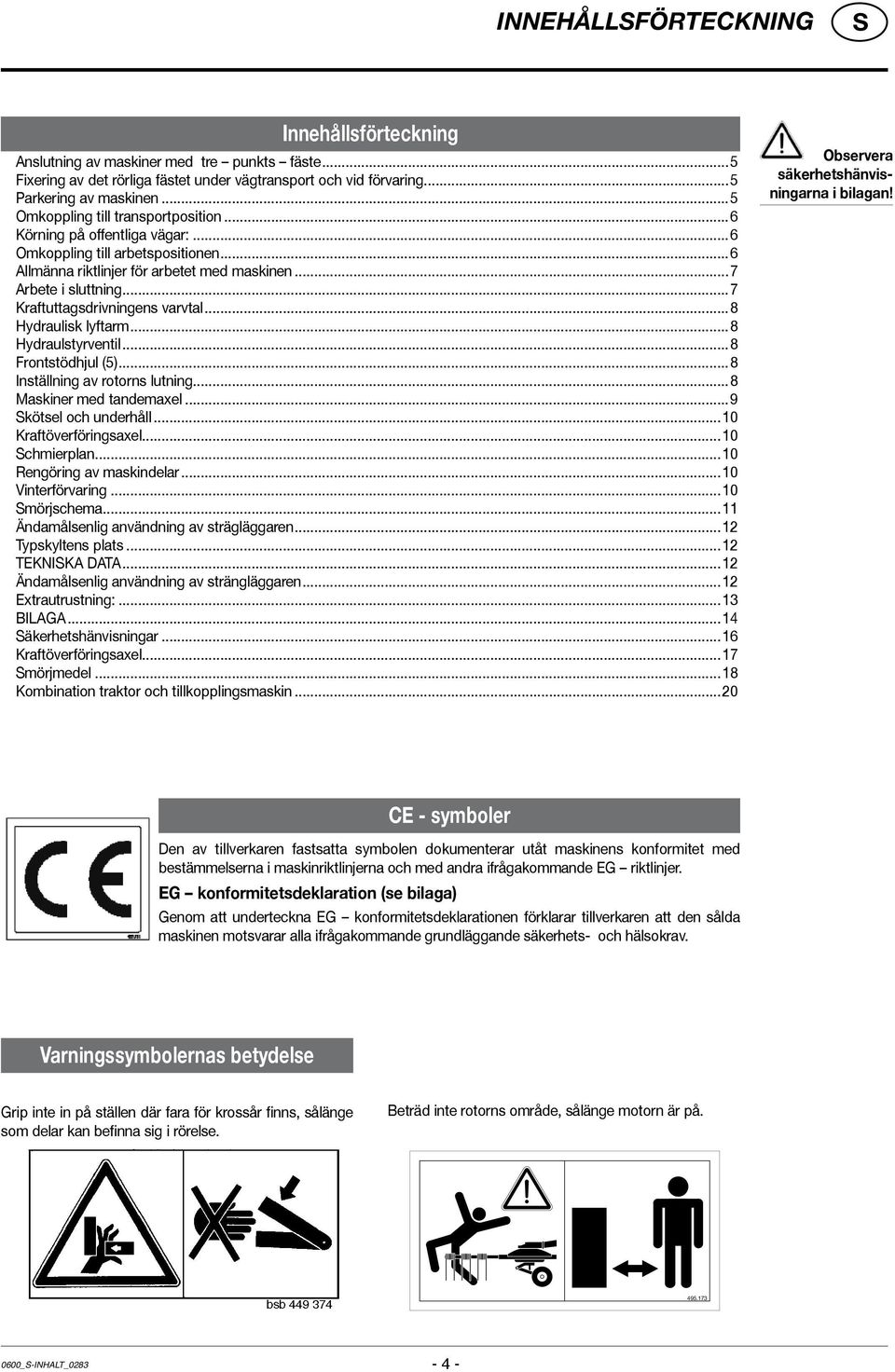 ..7 Kraftuttagsdrivningens varvtal...8 Hydraulisk lyftarm...8 Hydraulstyrventil...8 Frontstödhjul (5)...8 Inställning av rotorns lutning...8 Maskiner med tandemaxel...9 kötsel och underhåll.