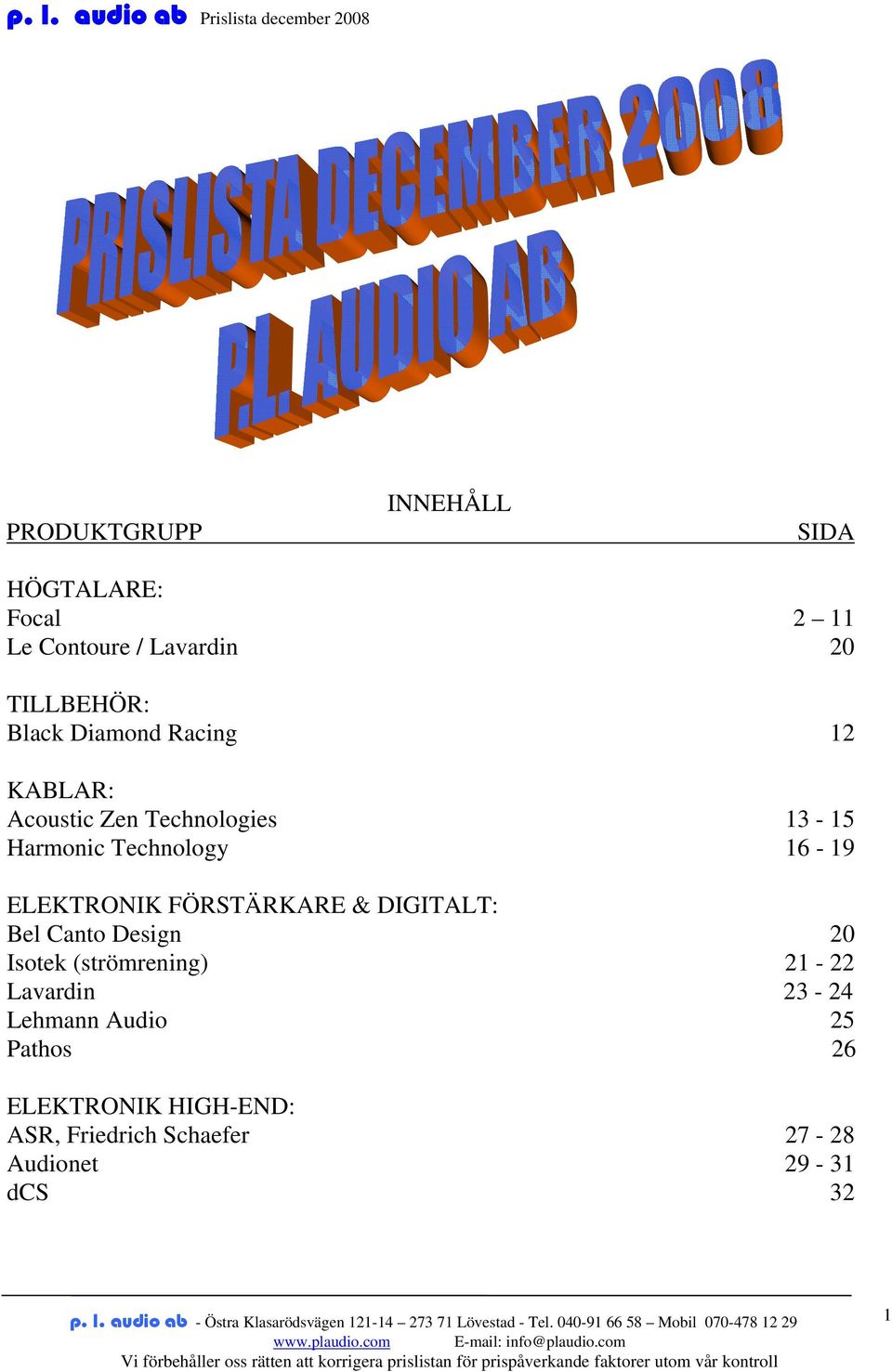 ELEKTRONIK FÖRSTÄRKARE & DIGITALT: Bel Canto Design 20 Isotek (strömrening) 21-22 Lavardin