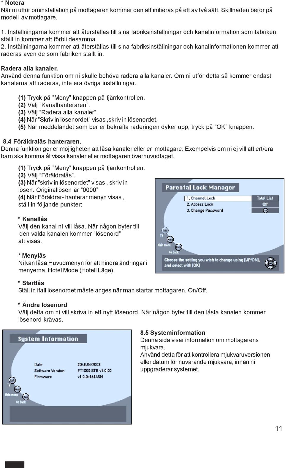 Inställningarna kommer att återställas till sina fabriksinställningar och kanalinformationen kommer att raderas även de som fabriken ställt in. Radera alla kanaler.