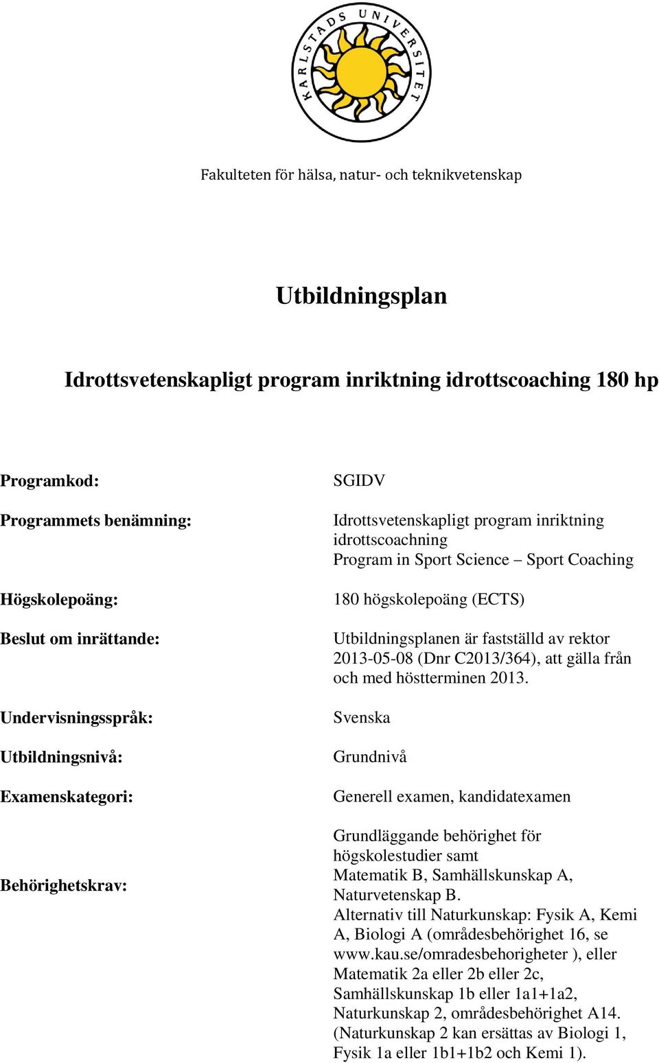 Utbildningsplanen är fastställd av rektor 2013-05-08 (Dnr C2013/364), att gälla från och med höstterminen 2013.