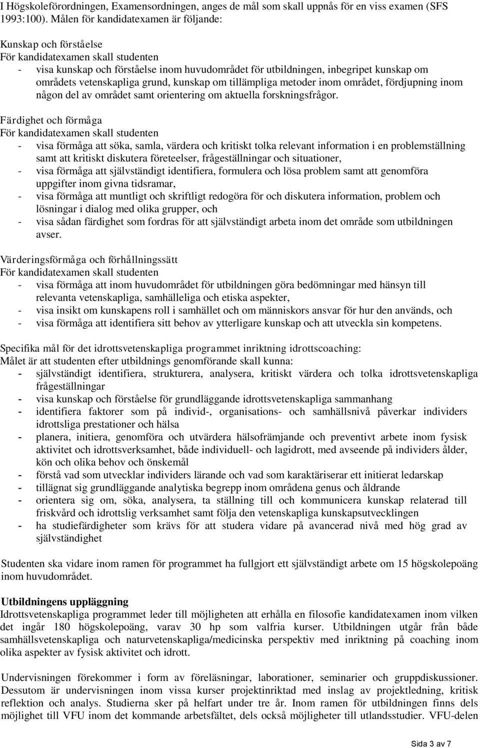 vetenskapliga grund, kunskap om tillämpliga metoder inom området, fördjupning inom någon del av området samt orientering om aktuella forskningsfrågor.