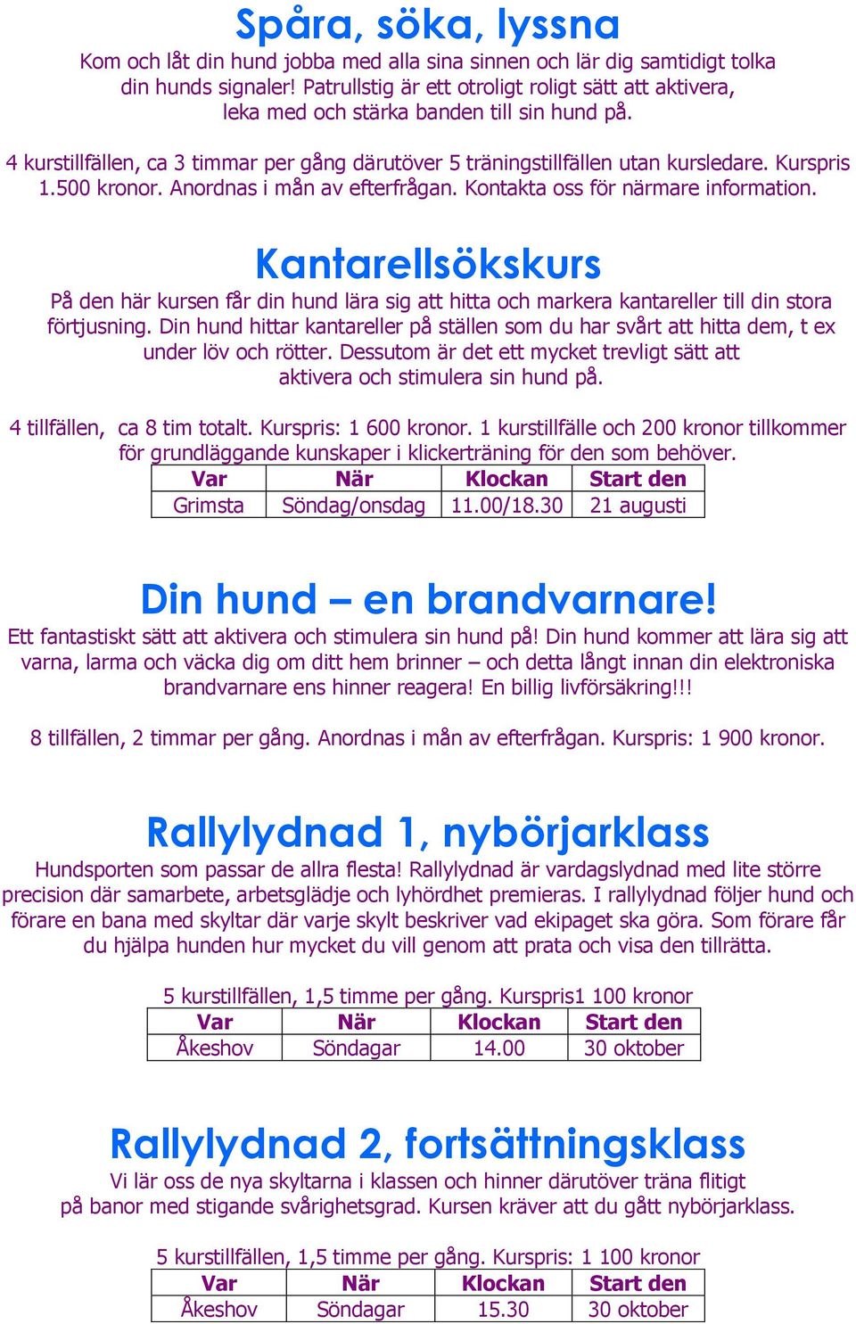 500 kronor. Anordnas i mån av efterfrågan. Kontakta oss för närmare information. Kantarellsökskurs På den här kursen får din hund lära sig att hitta och markera kantareller till din stora förtjusning.