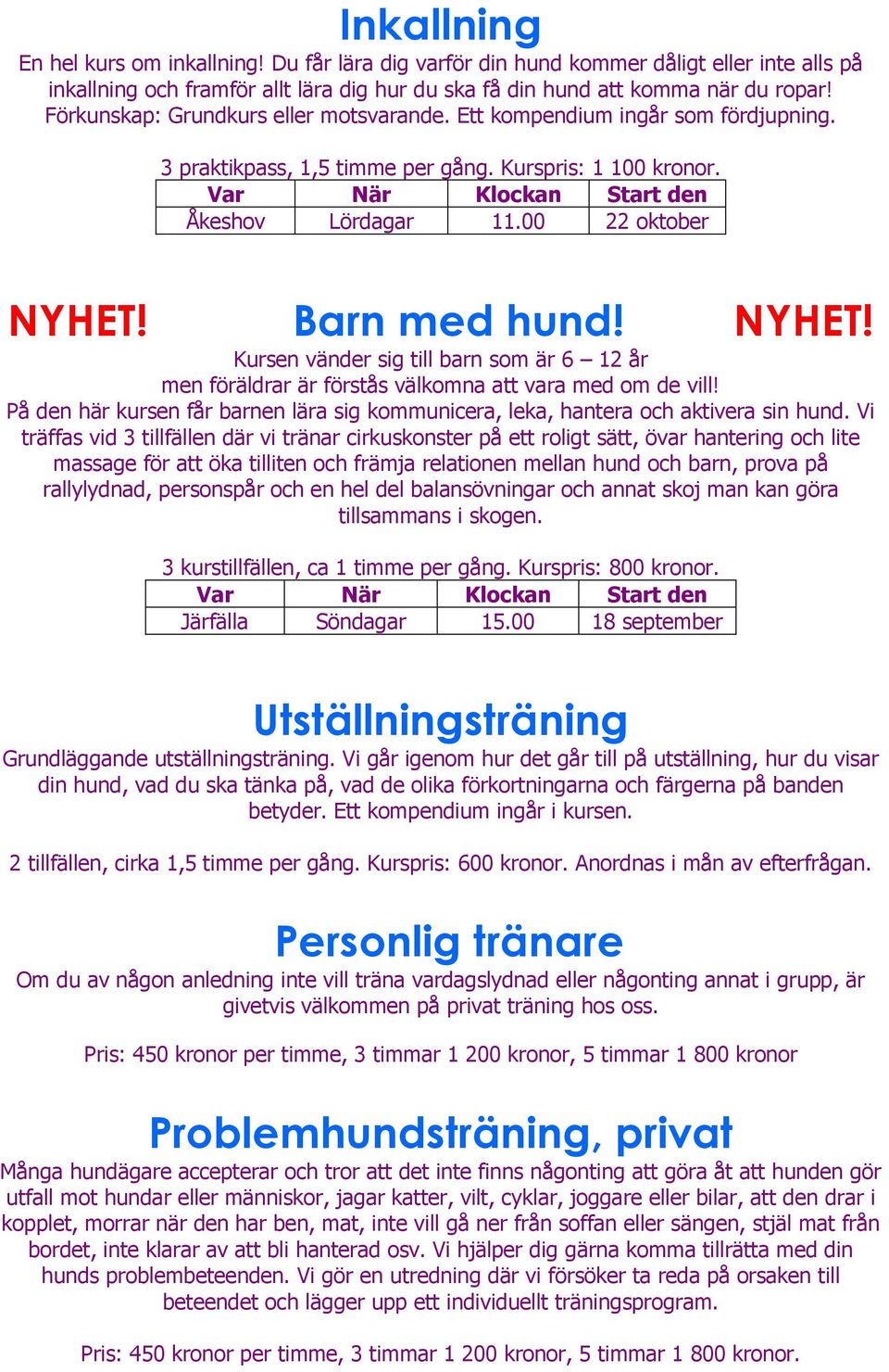 Barn med hund! NYHET! Kursen vänder sig till barn som är 6 12 år men föräldrar är förstås välkomna att vara med om de vill!