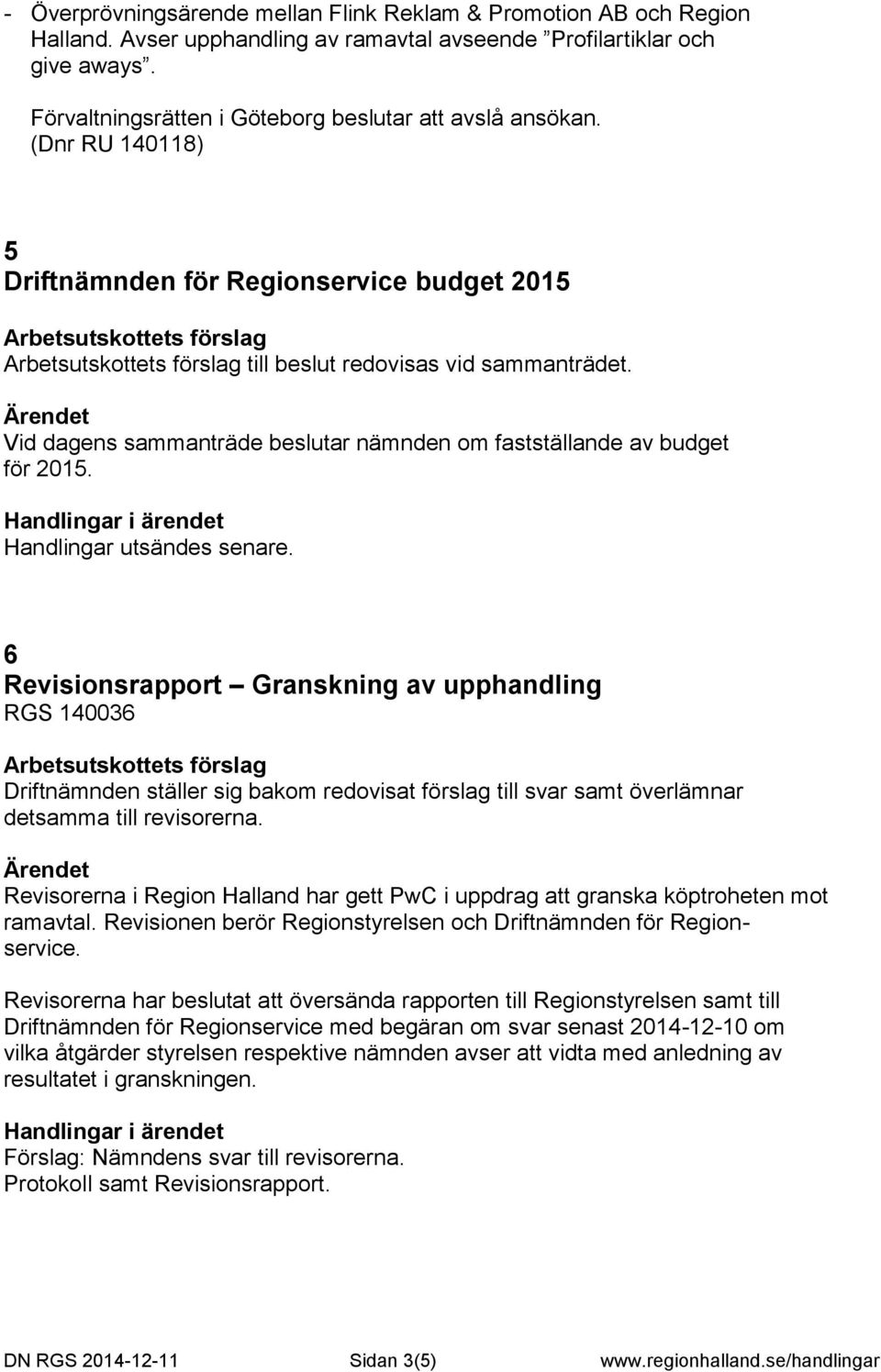 Handlingar utsändes senare. 6 Revisionsrapport Granskning av upphandling RGS 140036 Driftnämnden ställer sig bakom redovisat förslag till svar samt överlämnar detsamma till revisorerna.