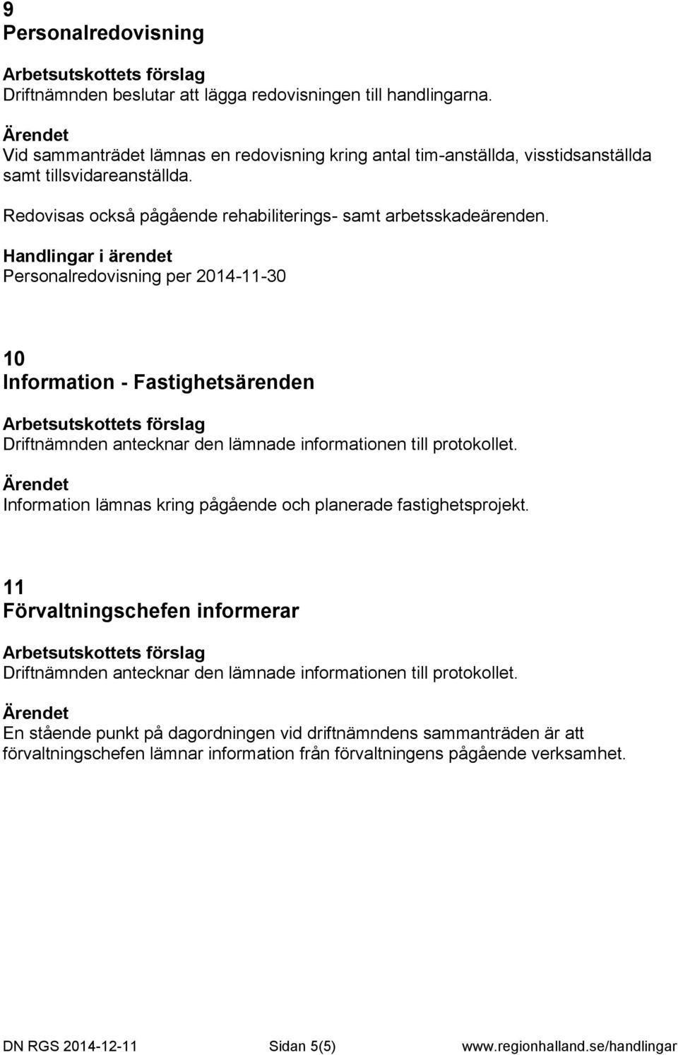 Personalredovisning per 2014-11-30 10 Information - Fastighetsärenden Driftnämnden antecknar den lämnade informationen till protokollet.