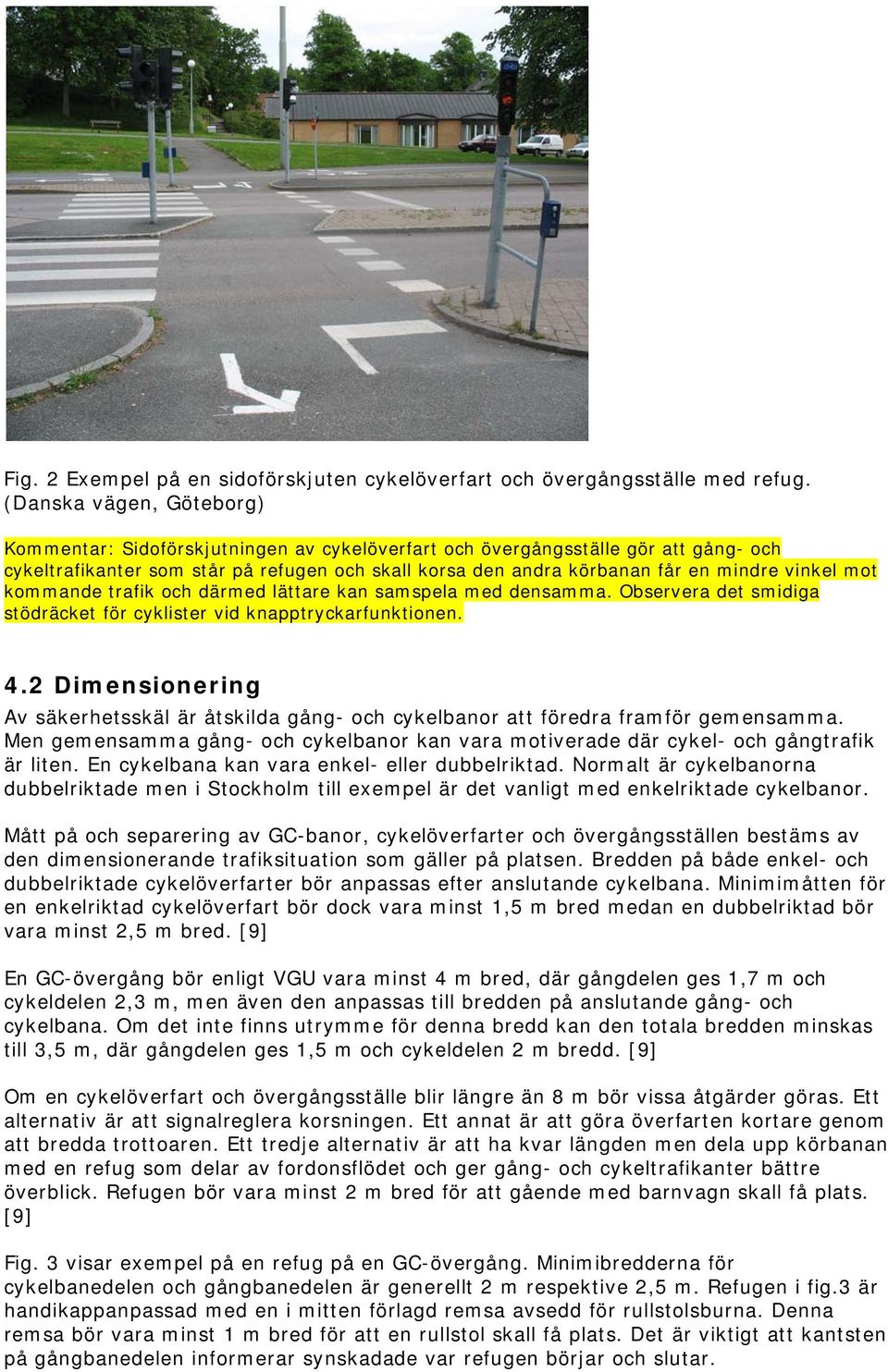 vinkel mot kommande trafik och därmed lättare kan samspela med densamma. Observera det smidiga stödräcket för cyklister vid knapptryckarfunktionen. 4.