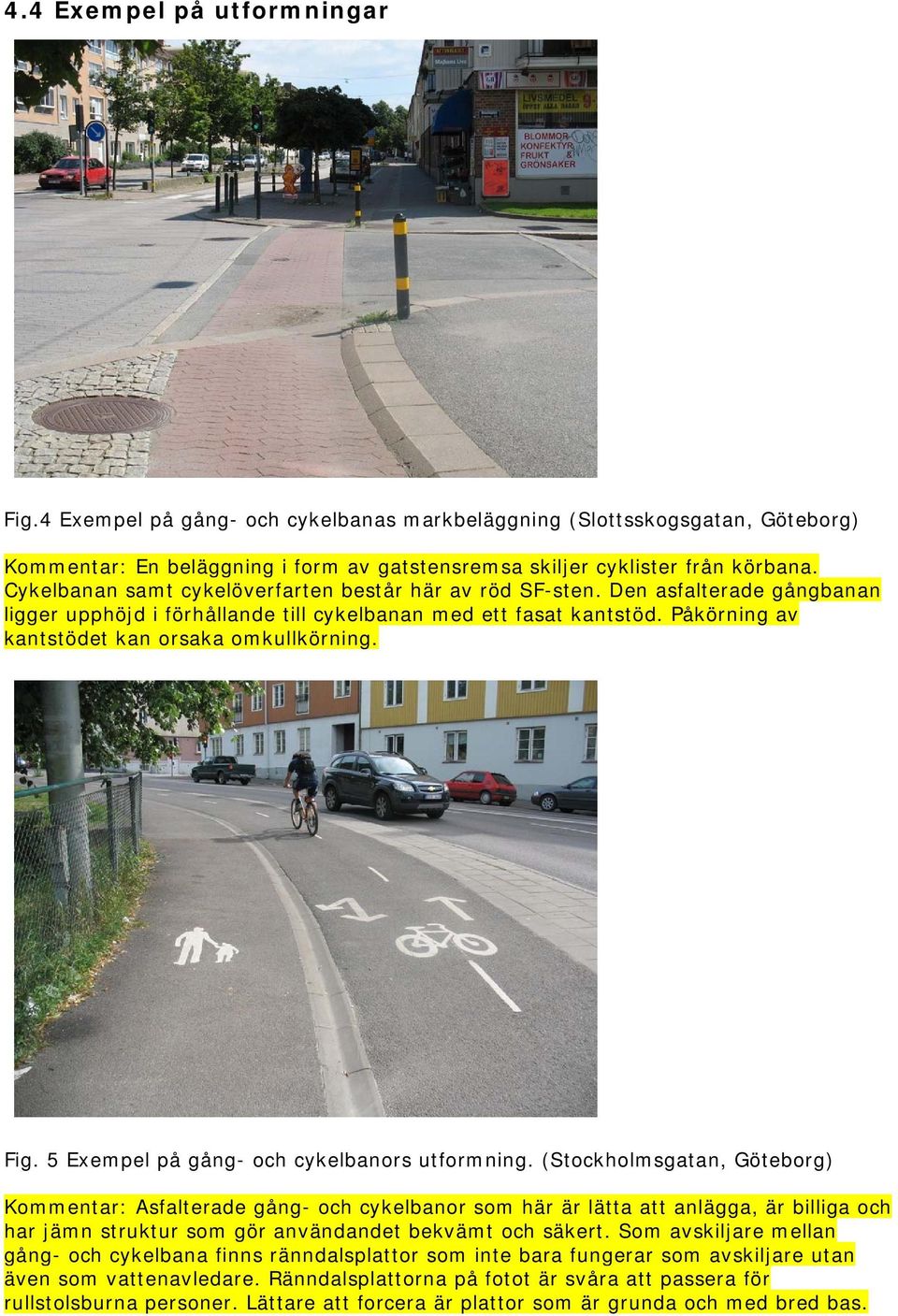 Påkörning av kantstödet kan orsaka omkullkörning. Fig. 5 Exempel på gång- och cykelbanors utformning.