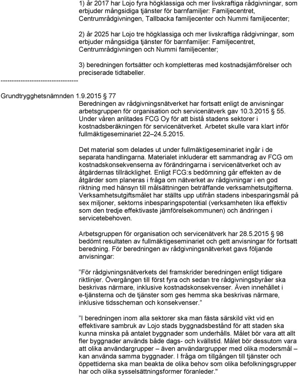 3) beredningen fortsätter och kompletteras med kostnadsjämförelser och preciserade tidtabeller. ----------------------------------- Grundtrygghetsnämnden 1.9.