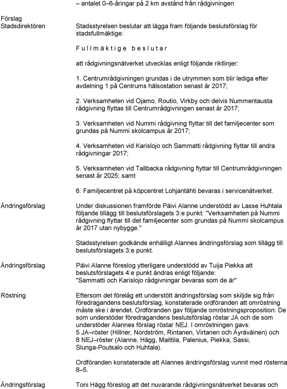 Verksamheten vid Ojamo, Routio, Virkby och delvis Nummentausta rådgivning flyttas till Centrumrådgivningen senast år 2017; 3.