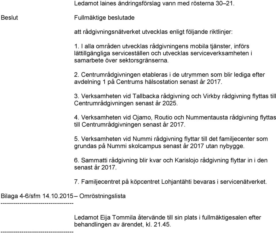 I alla områden utvecklas rådgivningens mobila tjänster, införs lättillgängliga serviceställen och utvecklas serviceverksamheten i samarbete över sektorsgränserna. 2.