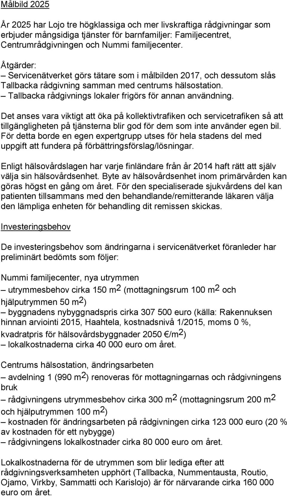 Det anses vara viktigt att öka på kollektivtrafiken och servicetrafiken så att tillgängligheten på tjänsterna blir god för dem som inte använder egen bil.