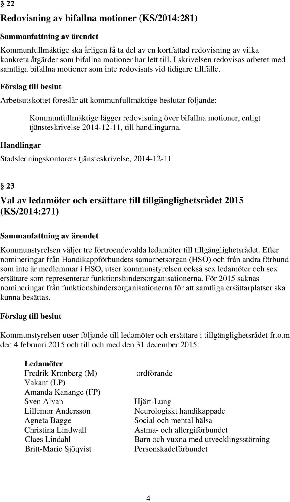 Arbetsutskottet föreslår att kommunfullmäktige beslutar följande: Kommunfullmäktige lägger redovisning över bifallna motioner, enligt tjänsteskrivelse 2014-12-11, till handlingarna.