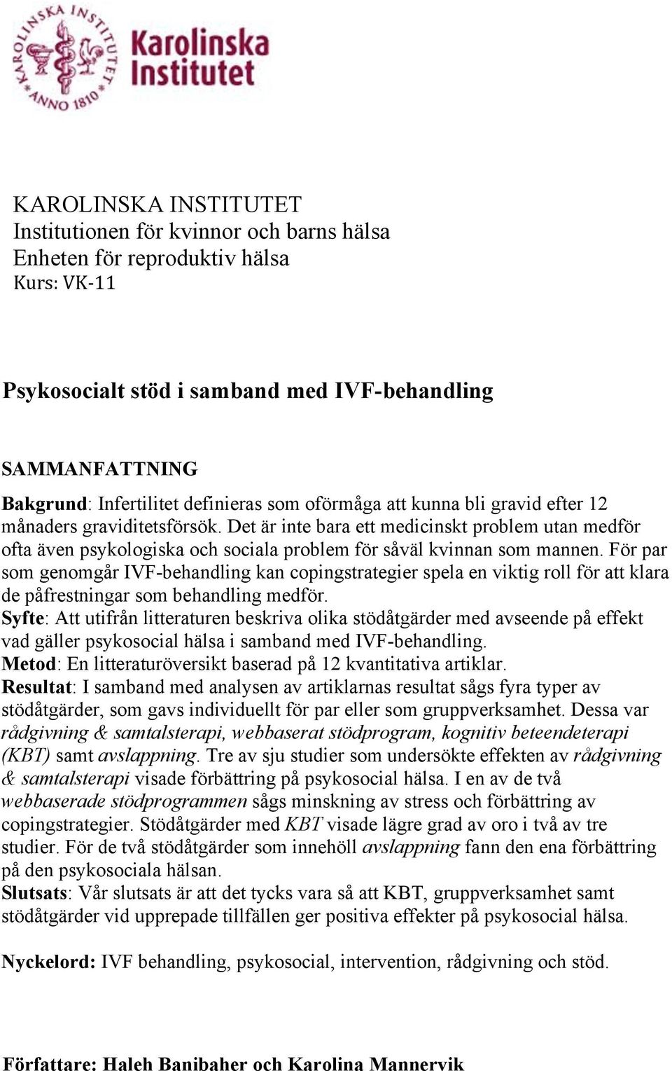 Det är inte bara ett medicinskt problem utan medför ofta även psykologiska och sociala problem för såväl kvinnan som mannen.