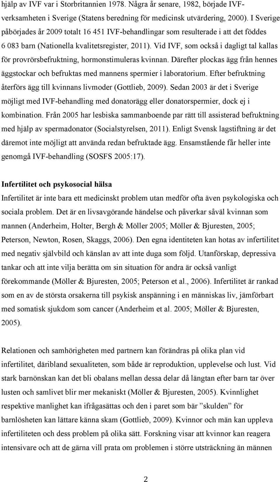 Vid IVF, som också i dagligt tal kallas för provrörsbefruktning, hormonstimuleras kvinnan. Därefter plockas ägg från hennes äggstockar och befruktas med mannens spermier i laboratorium.