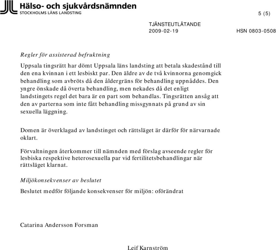 Den yngre önskade då överta behandling, men nekades då det enligt landstingets regel det bara är en part som behandlas.