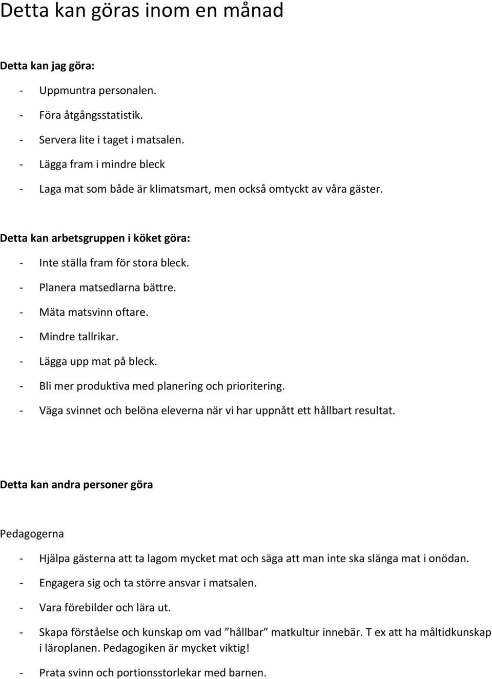 - Planera matsedlarna bättre. - Mäta matsvinn oftare. - Mindre tallrikar. - Lägga upp mat på bleck. - Bli mer produktiva med planering och prioritering.