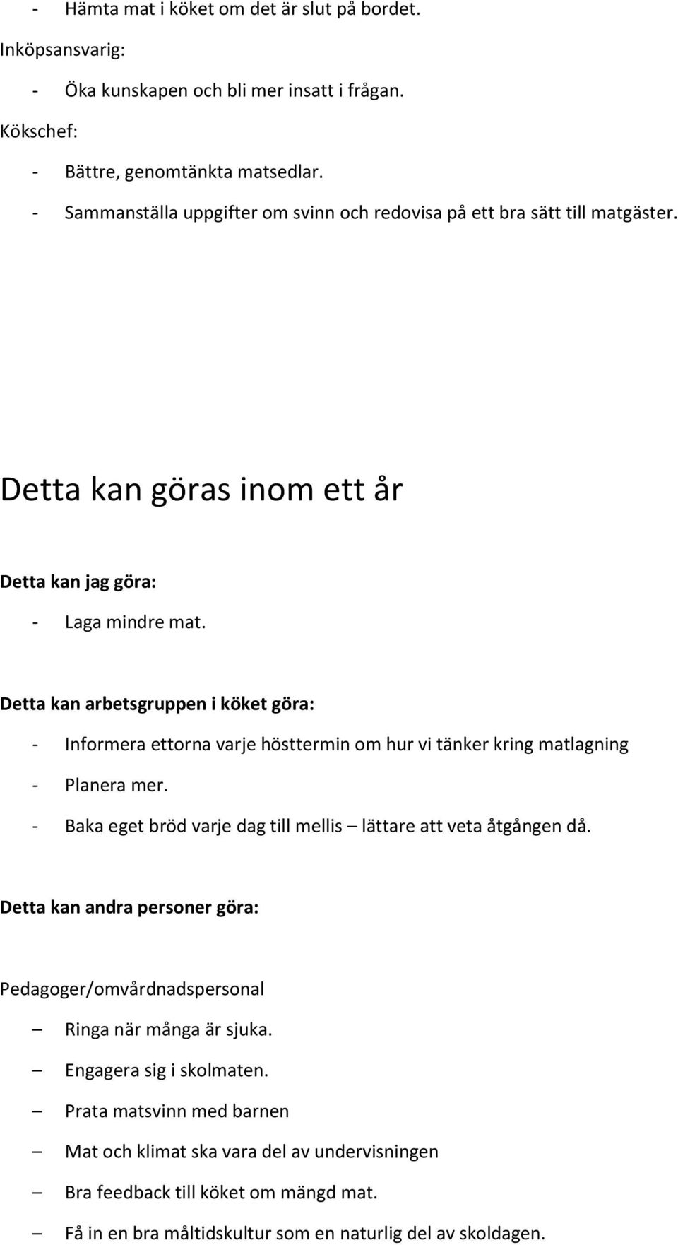 Detta kan göras inom ett år Detta kan arbetsgruppen i köket göra: - Informera ettorna varje hösttermin om hur vi tänker kring matlagning - Planera mer.