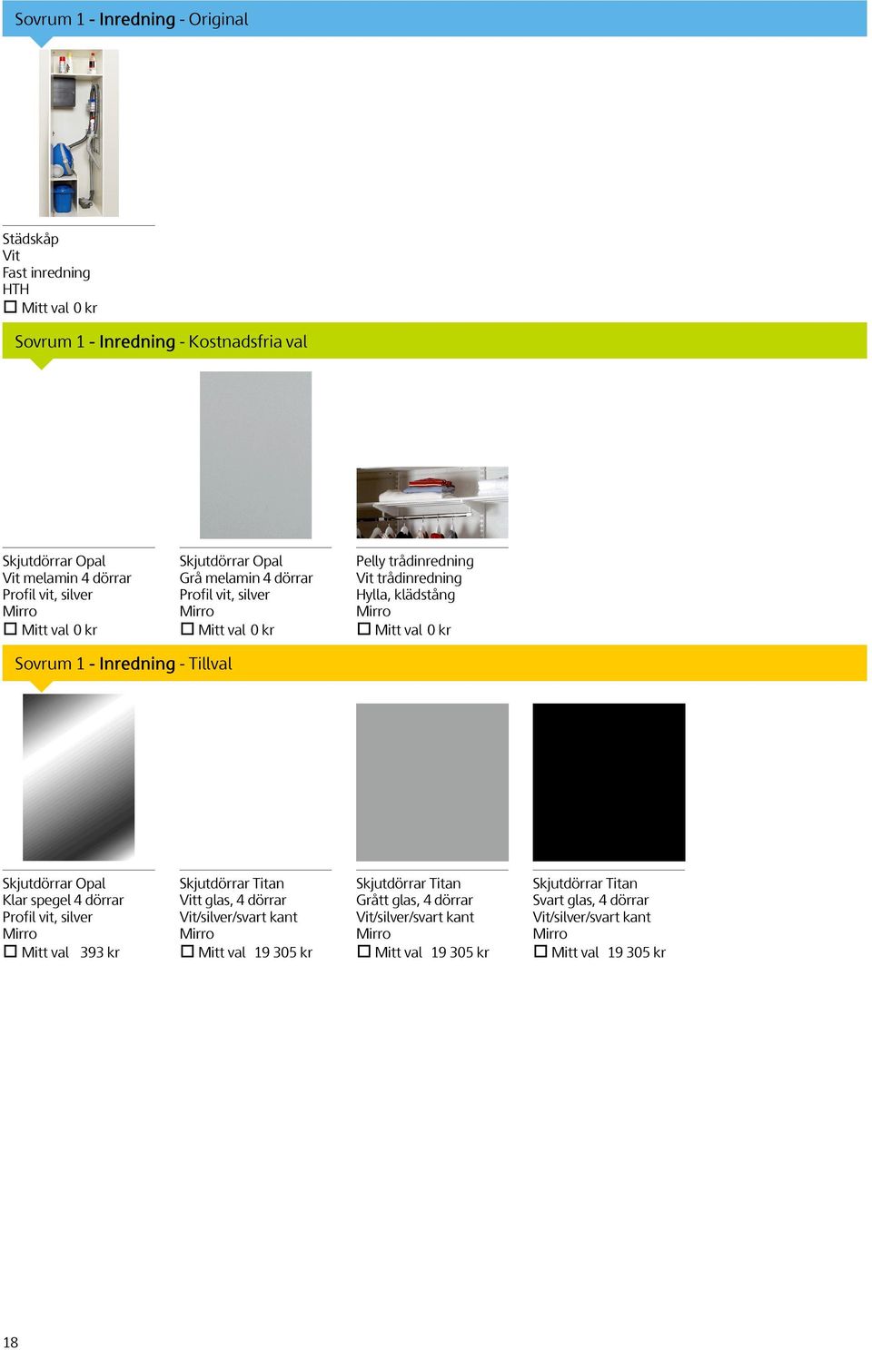 1 - Inredning - Tillval Skjutdörrar Opal Klar spegel 4 dörrar Profil vit, silver Mirro Mitt val 393 kr Skjutdörrar Titan Vitt glas, 4 dörrar Vit/silver/svart kant Mirro Mitt val