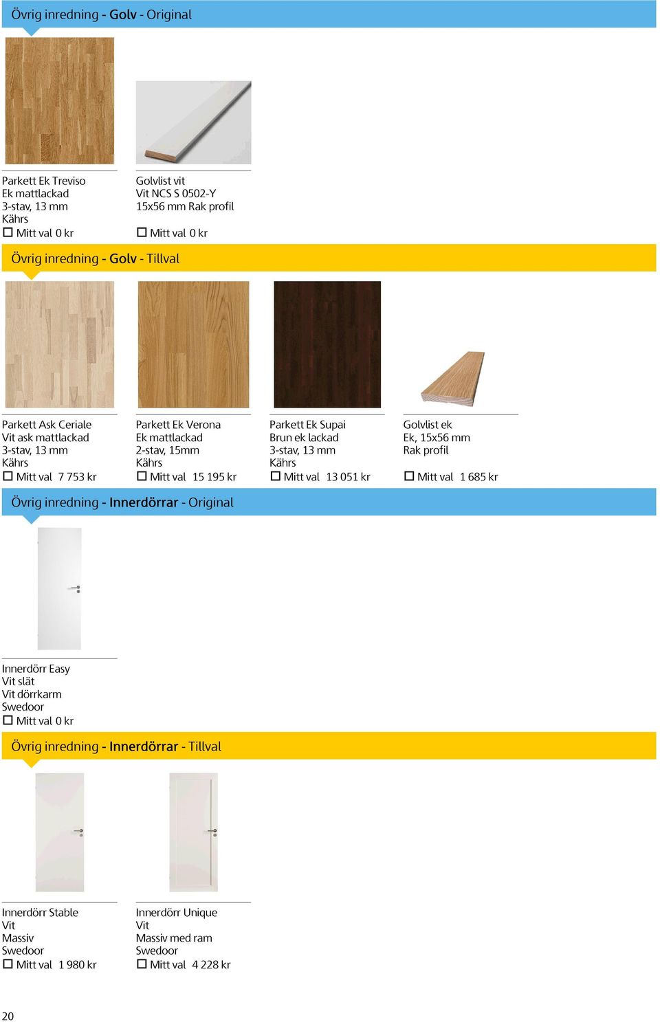 Brun ek lackad 3-stav, 13 mm Kährs Mitt val 13 051 kr Golvlist ek Ek, 15x56 mm Rak profil Mitt val 1 685 kr Övrig inredning - Innerdörrar - Original Innerdörr Easy Vit slät Vit