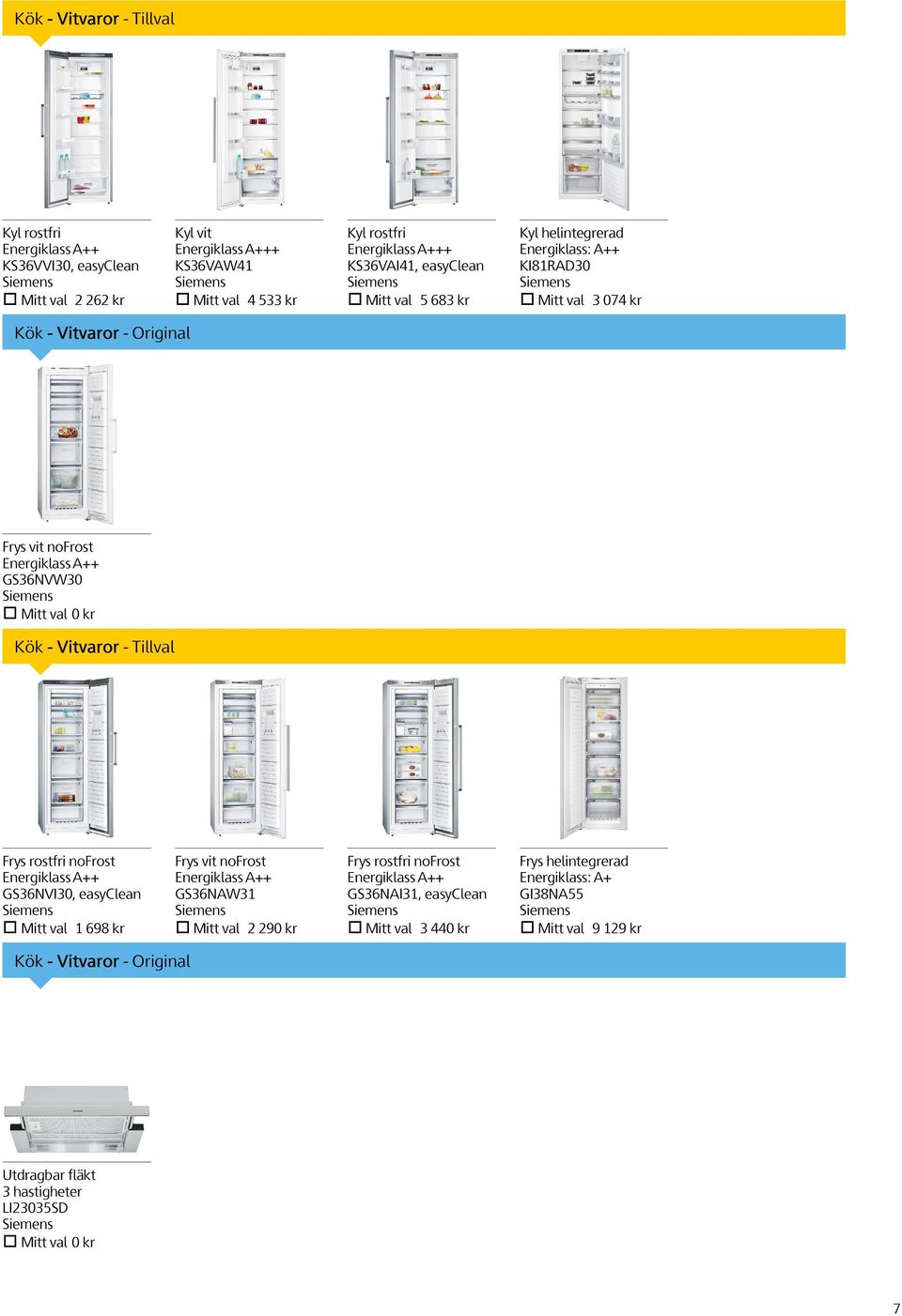 helintegrerad Energiklass: A+ GI38NA55 Mitt val 9 129 kr Kök - Vitvaror - Original Frys vit nofrost Energiklass A++ GS36NVW30 Mitt val 0 kr Kök - Vitvaror - Tillval Frys rostfri